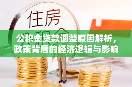 荆门公积金贷款调整原因解析，政策背后的经济逻辑与影响