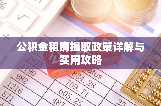 荆门公积金租房提取政策详解与实用攻略