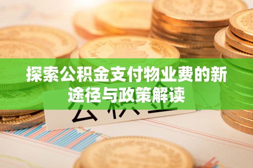 荆门探索公积金支付物业费的新途径与政策解读