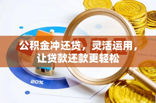 荆门公积金冲还贷，灵活运用，让贷款还款更轻松