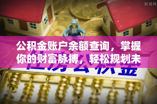 荆门公积金账户余额查询，掌握你的财富脉搏，轻松规划未来