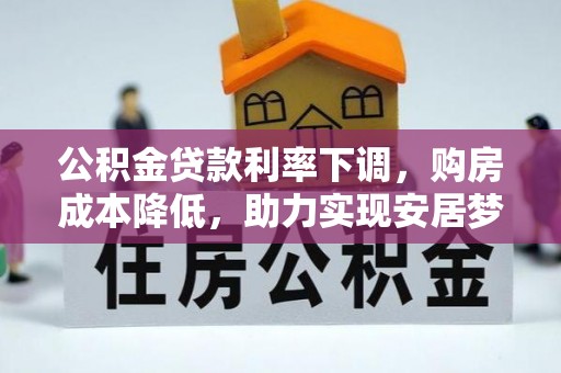 荆门公积金贷款利率下调，购房成本降低，助力实现安居梦