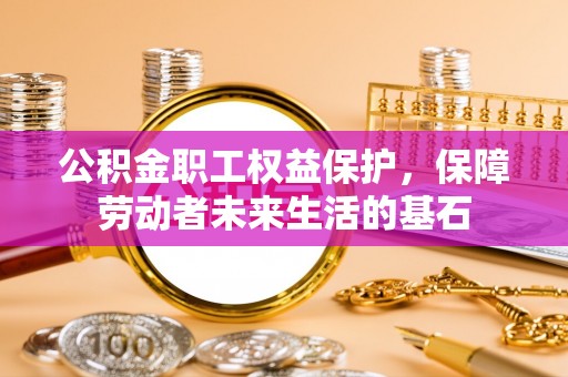 荆门公积金职工权益保护，保障劳动者未来生活的基石
