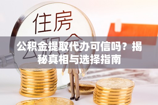 荆门公积金提取代办可信吗？揭秘真相与选择指南