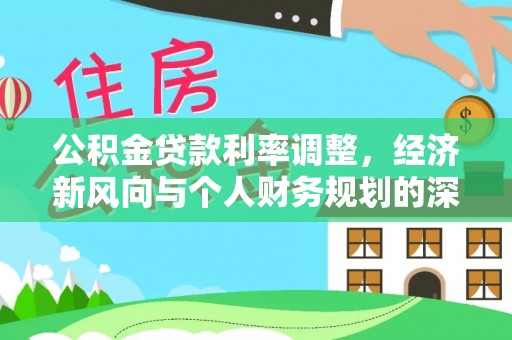 荆门公积金贷款利率调整，经济新风向与个人财务规划的深远影响