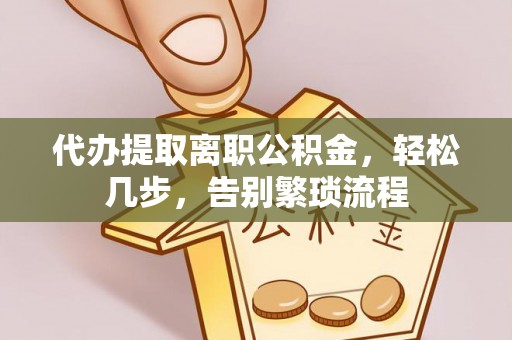 荆门代办提取离职公积金，轻松几步，告别繁琐流程