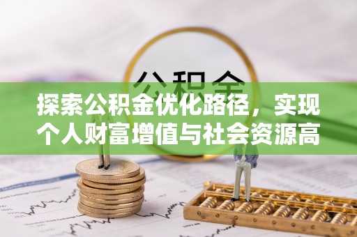 荆门探索公积金优化路径，实现个人财富增值与社会资源高效配置