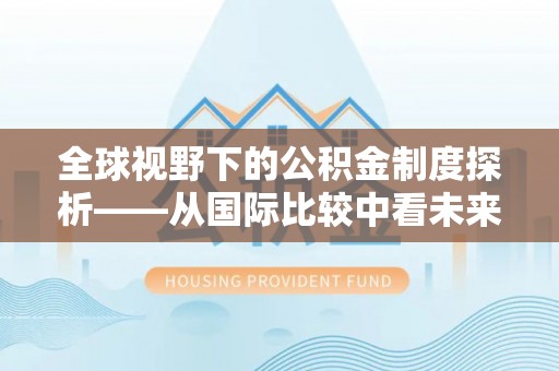 荆门全球视野下的公积金制度探析——从国际比较中看未来趋势