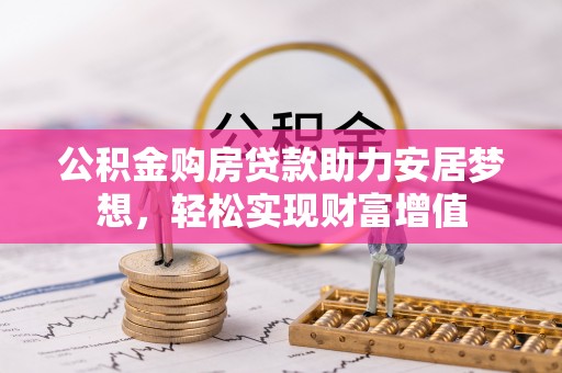 荆门公积金购房贷款助力安居梦想，轻松实现财富增值