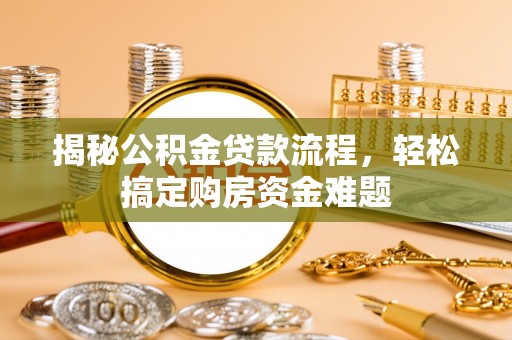 荆门揭秘公积金贷款流程，轻松搞定购房资金难题