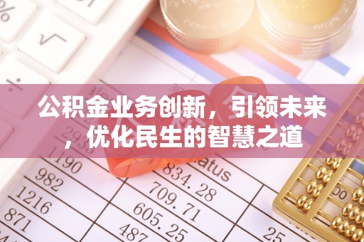 荆门公积金业务创新，引领未来，优化民生的智慧之道