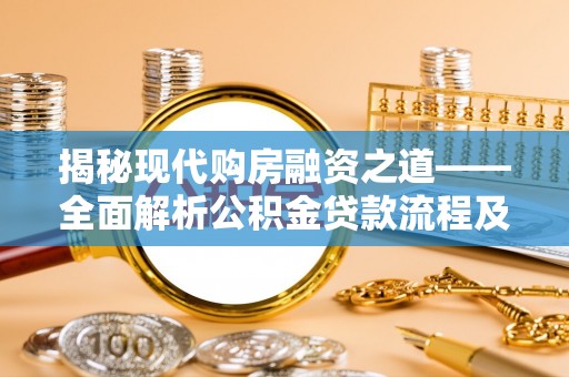 荆门揭秘现代购房融资之道——全面解析公积金贷款流程及其优势