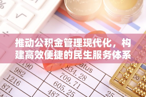 荆门推动公积金管理现代化，构建高效便捷的民生服务体系