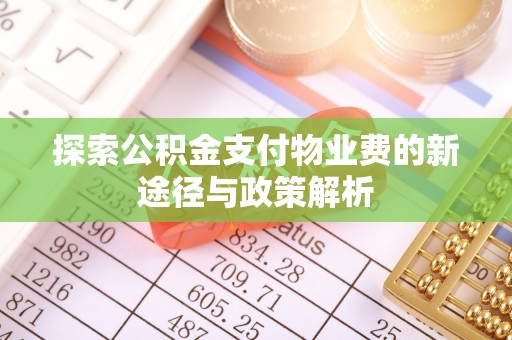 荆门探索公积金支付物业费的新途径与政策解析