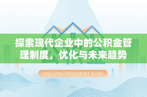 荆门探索现代企业中的公积金管理制度，优化与未来趋势
