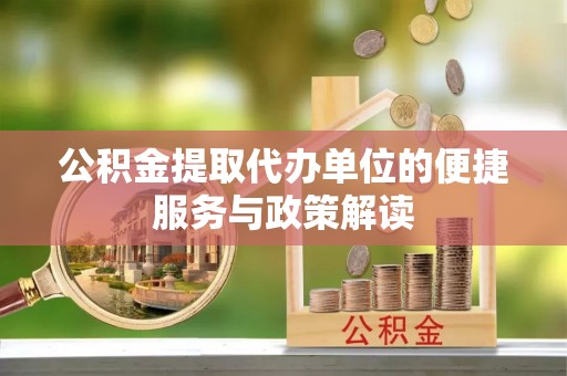 荆门公积金提取代办单位的便捷服务与政策解读