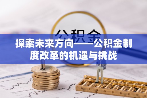 荆门探索未来方向——公积金制度改革的机遇与挑战