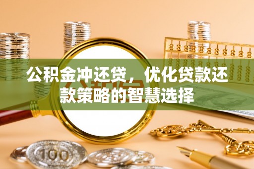 荆门公积金冲还贷，优化贷款还款策略的智慧选择