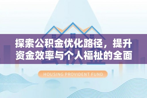 荆门探索公积金优化路径，提升资金效率与个人福祉的全面解析