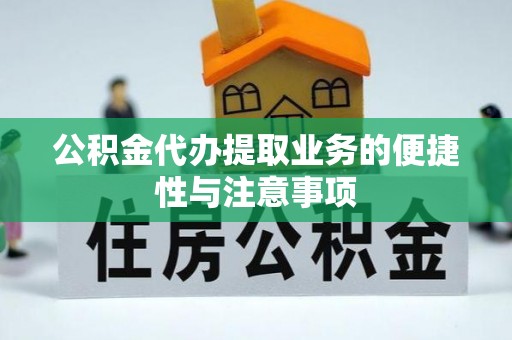 荆门公积金代办提取业务的便捷性与注意事项