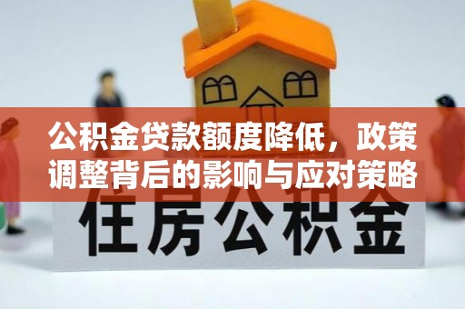 荆门公积金贷款额度降低，政策调整背后的影响与应对策略