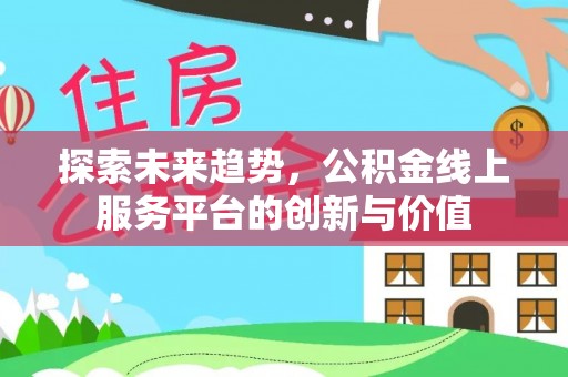 荆门探索未来趋势，公积金线上服务平台的创新与价值