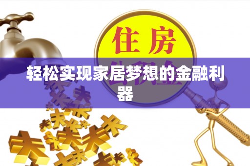 荆门轻松实现家居梦想的金融利器