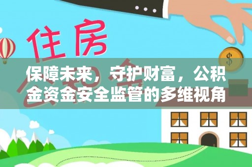荆门保障未来，守护财富，公积金资金安全监管的多维视角