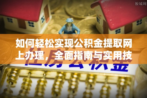 荆门如何轻松实现公积金提取网上办理，全面指南与实用技巧