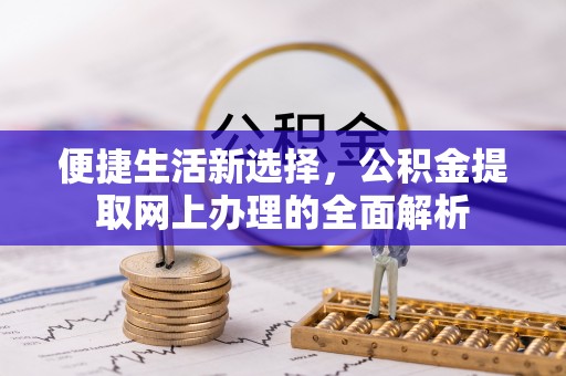 荆门便捷生活新选择，公积金提取网上办理的全面解析