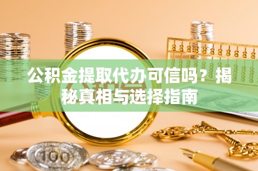 荆门公积金提取代办可信吗？揭秘真相与选择指南