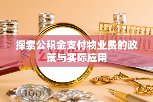 荆门探索公积金支付物业费的政策与实际应用