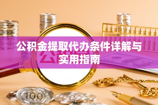 荆门公积金提取代办条件详解与实用指南