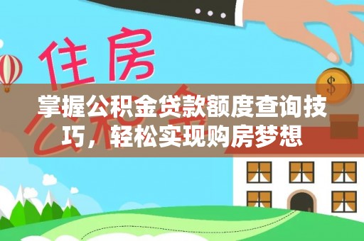 荆门掌握公积金贷款额度查询技巧，轻松实现购房梦想