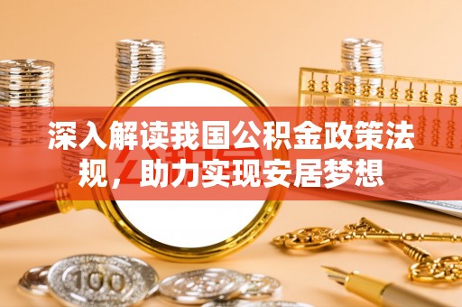 荆门深入解读我国公积金政策法规，助力实现安居梦想