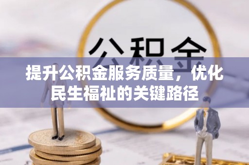 荆门提升公积金服务质量，优化民生福祉的关键路径