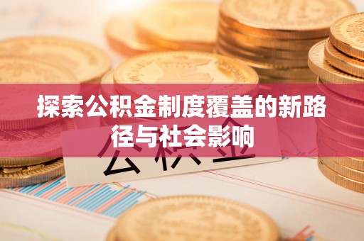 荆门探索公积金制度覆盖的新路径与社会影响