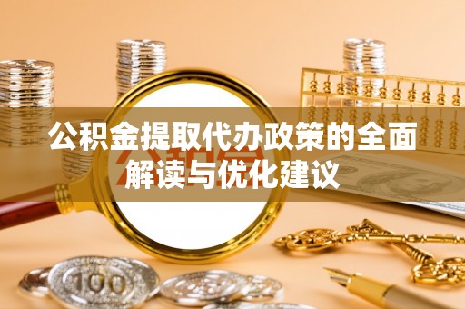 荆门公积金提取代办政策的全面解读与优化建议
