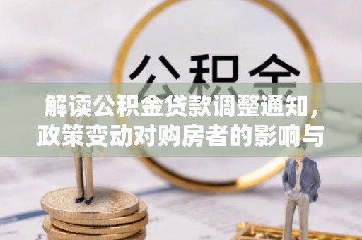荆门解读公积金贷款调整通知，政策变动对购房者的影响与应对策略