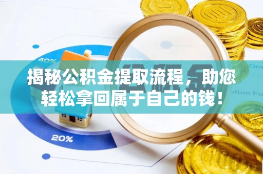 荆门揭秘公积金提取流程，助您轻松拿回属于自己的钱！