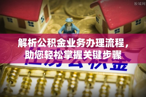 荆门解析公积金业务办理流程，助您轻松掌握关键步骤