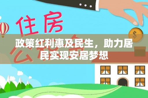 荆门政策红利惠及民生，助力居民实现安居梦想
