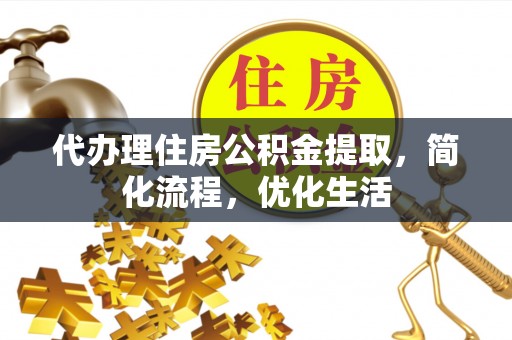荆门代办理住房公积金提取，简化流程，优化生活