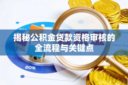 荆门揭秘公积金贷款资格审核的全流程与关键点