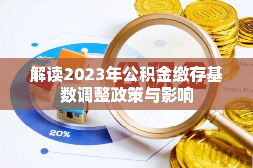 荆门解读2023年公积金缴存基数调整政策与影响