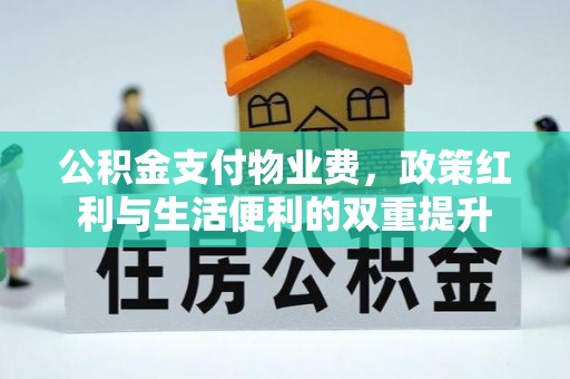荆门公积金支付物业费，政策红利与生活便利的双重提升
