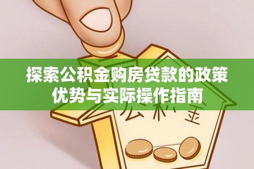 荆门探索公积金购房贷款的政策优势与实际操作指南