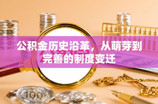 荆门公积金历史沿革，从萌芽到完善的制度变迁
