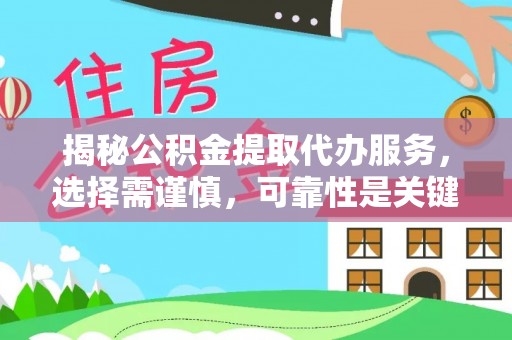 荆门揭秘公积金提取代办服务，选择需谨慎，可靠性是关键