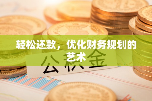荆门轻松还款，优化财务规划的艺术